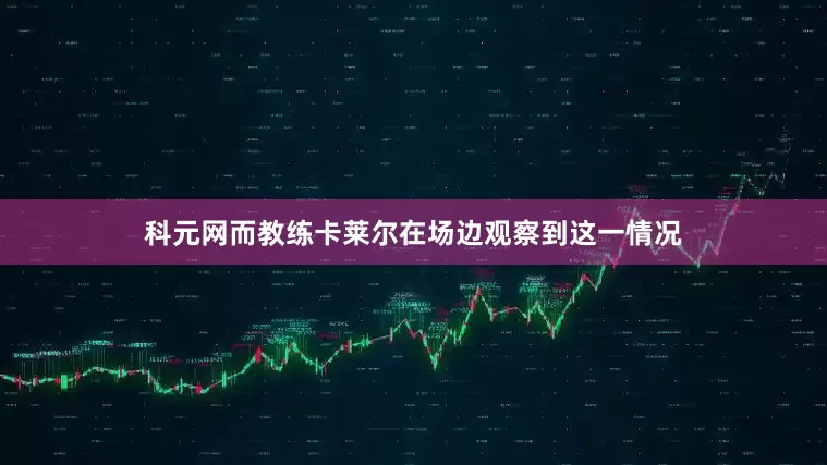 科元网而教练卡莱尔在场边观察到这一情况
