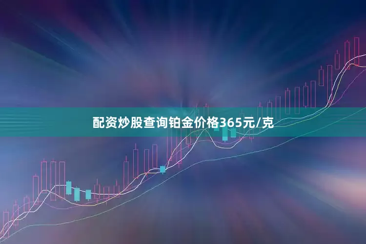 配资炒股查询铂金价格365元/克