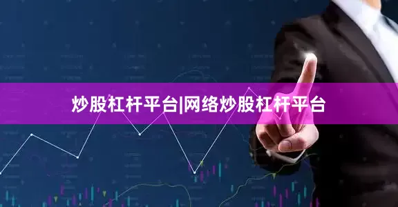 炒股杠杆平台|网络炒股杠杆平台