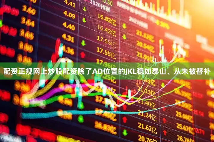 配资正规网上炒股配资除了AD位置的JKL稳如泰山、从未被替补