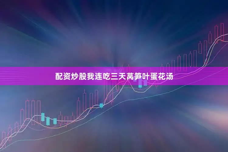 配资炒股我连吃三天莴笋叶蛋花汤