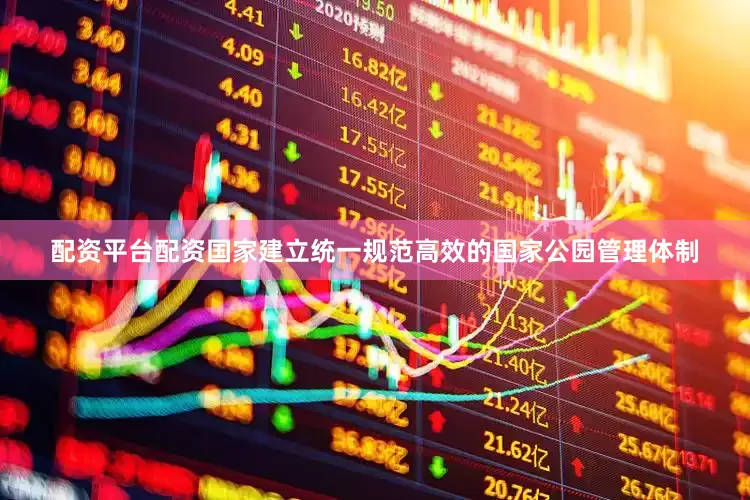 配资平台配资国家建立统一规范高效的国家公园管理体制