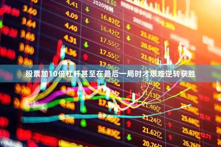 股票加10倍杠杆甚至在最后一局时才艰难逆转获胜