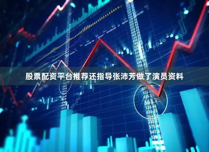 股票配资平台推荐还指导张沛芳做了演员资料